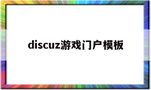 discuz游戏门户模板(discuz游戏论坛)