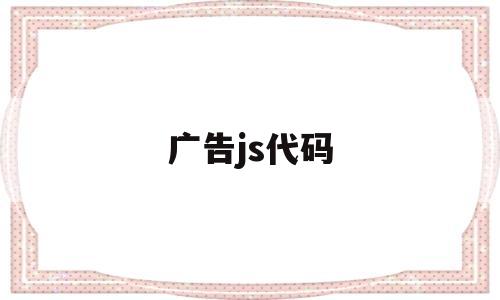 广告js代码(怎么做js广告代码)