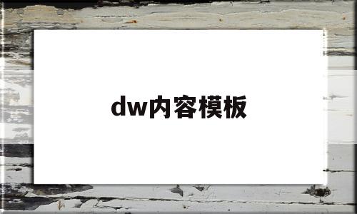 dw内容模板(dw的模板怎么使用),dw内容模板(dw的模板怎么使用),dw内容模板,模板,视频,营销,第1张