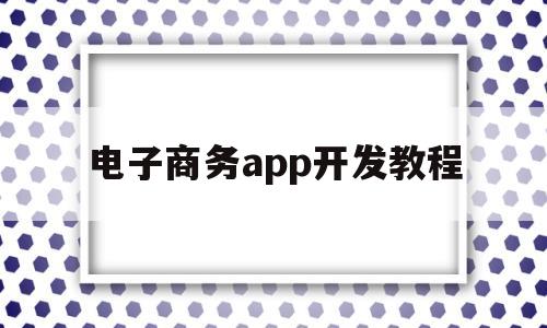 电子商务app开发教程(电子商务app制作),电子商务app开发教程(电子商务app制作),电子商务app开发教程,APP,app,商城,第1张