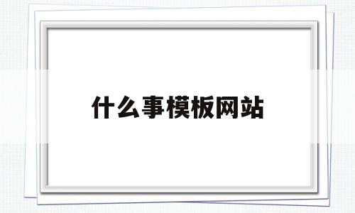 什么事模板网站(模板的网站),什么事模板网站(模板的网站),什么事模板网站,模板,文章,账号,第1张