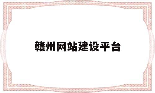 赣州网站建设平台(赣州网站设计)