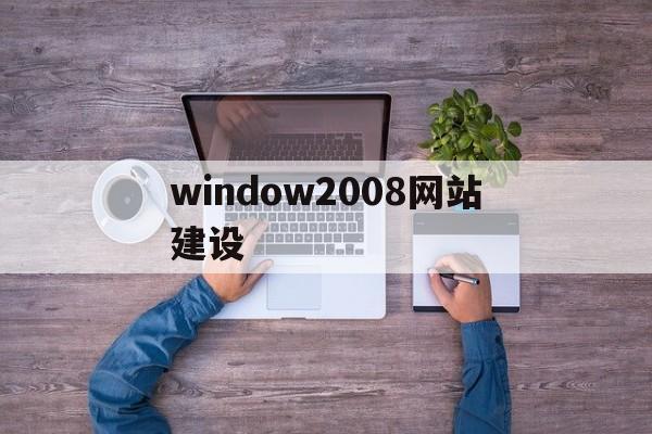 window2008网站建设(win2008iis建站)