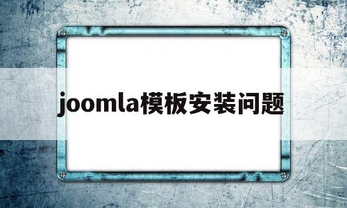 joomla模板安装问题(joomla模板制作教程)