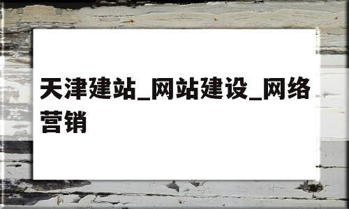 天津建站_网站建设_网络营销(天津建站方案),天津建站_网站建设_网络营销(天津建站方案),天津建站_网站建设_网络营销,信息,营销,科技,第1张