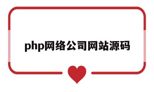 php网络公司网站源码(php源码搭建网站流程)