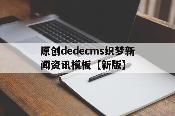 原创dedecms织梦新闻资讯模板【新版】(织梦怎么采集文章)