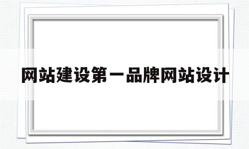 网站建设第一品牌网站设计(优秀的网站设计网站)