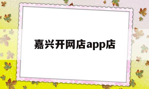 嘉兴开网店app店(在嘉兴开什么店比较好)