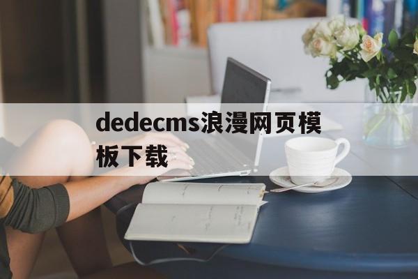 dedecms浪漫网页模板下载(浪漫网站风格布局)