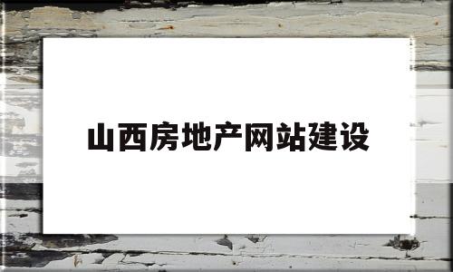 山西房地产网站建设(山西房地产门户网站)