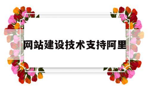 网站建设技术支持阿里(阿里云网站建设怎么样)