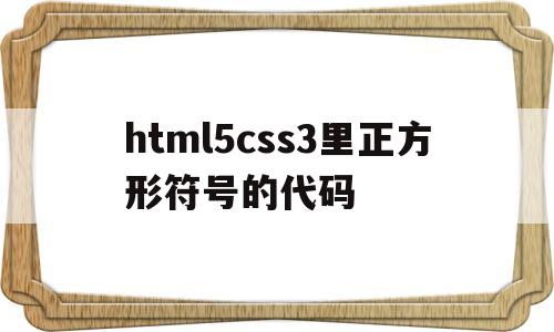 html5css3里正方形符号的代码(html 正方形)