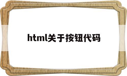 html关于按钮代码(html按钮代码怎么写)