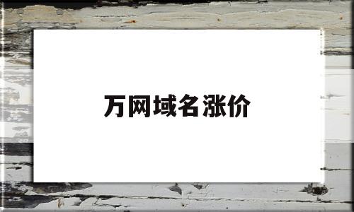 万网域名涨价(万网域名到期应该如何续费)