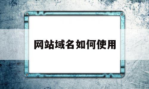 网站域名如何使用(网站域名如何命名)