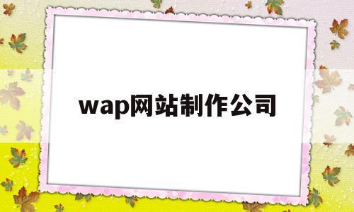 wap网站制作公司(wap网页制作)