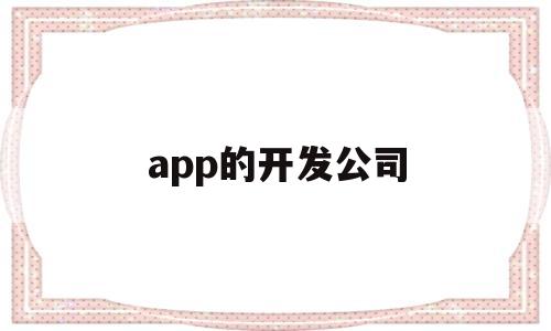 app的开发公司(app开发公司排行),app的开发公司(app开发公司排行),app的开发公司,信息,html,APP,第1张