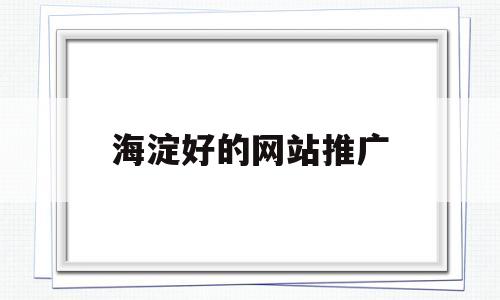 关于海淀好的网站推广的信息