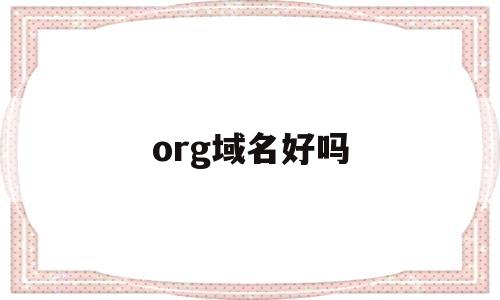 org域名好吗(org域名好不好)