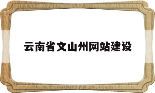 云南省文山州网站建设(云南文山市官网),云南省文山州网站建设(云南文山市官网),云南省文山州网站建设,科技,网站建设,投资,第1张