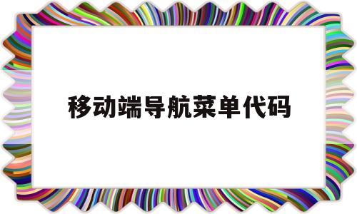 移动端导航菜单代码(移动端导航菜单代码是什么),移动端导航菜单代码(移动端导航菜单代码是什么),移动端导航菜单代码,网站建设,导航,是什么,第1张