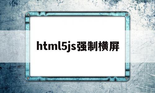 html5js强制横屏(h5横竖屏切换),html5js强制横屏(h5横竖屏切换),html5js强制横屏,微信,html,APP,第1张