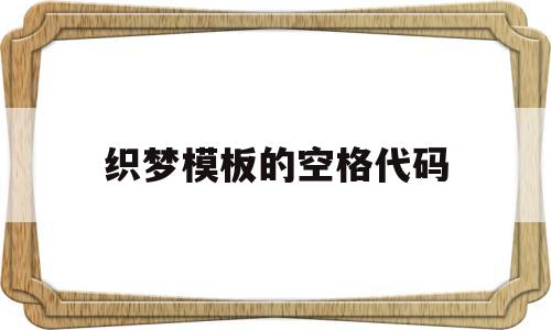 织梦模板的空格代码(织梦系统基本参数空白),织梦模板的空格代码(织梦系统基本参数空白),织梦模板的空格代码,模板,文章,html,第1张