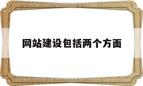 网站建设包括两个方面(网站建设的主要内容包括)