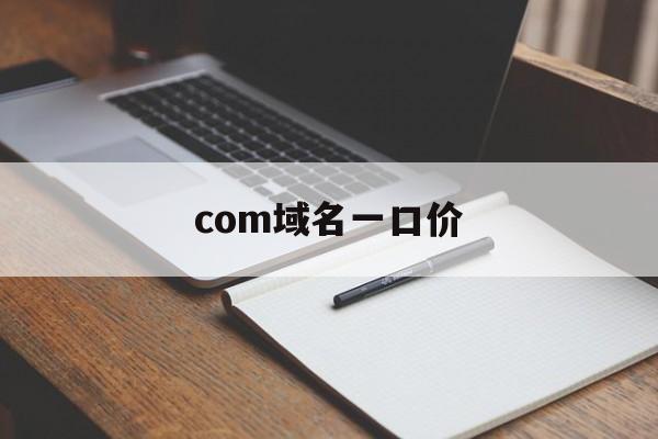 com域名一口价(域名一口价成功后需要消除备案吗?)