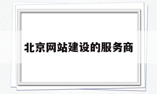 北京网站建设的服务商(北京网站建设网站服务对象),北京网站建设的服务商(北京网站建设网站服务对象),北京网站建设的服务商,第1张